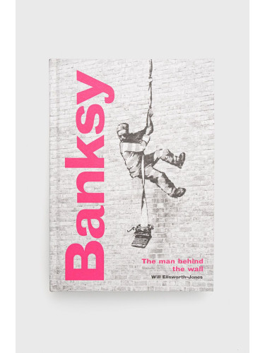 Frances Lincoln Publishers Ltd - Книга Banksy: The Man Behind The Wall, Will Ellsworth-jones